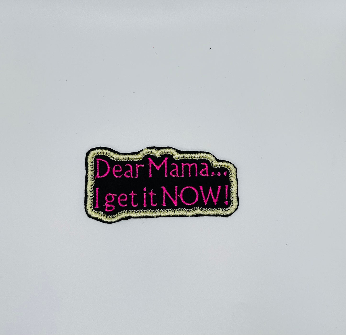 Dear Mama I Get It Now Embroidery Patch, Sew On Mom Patch, Mother Appreciation Applique for Jackets, Bags & Gifts