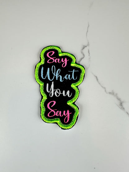 Say What You Say Embroidery Patch, Funny Quote Patch, Neon Green Pink Blue, Sew on  Iron On Adhesive for Placement, Jacket Backpack Tote